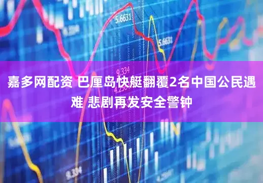 嘉多网配资 巴厘岛快艇翻覆2名中国公民遇难 悲剧再发安全警钟